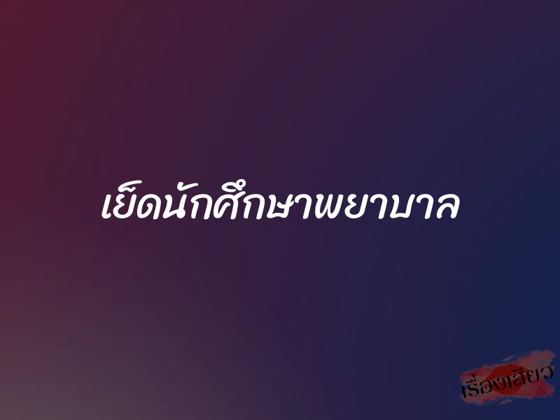 เย็ดนักศึกษาพยาบาล