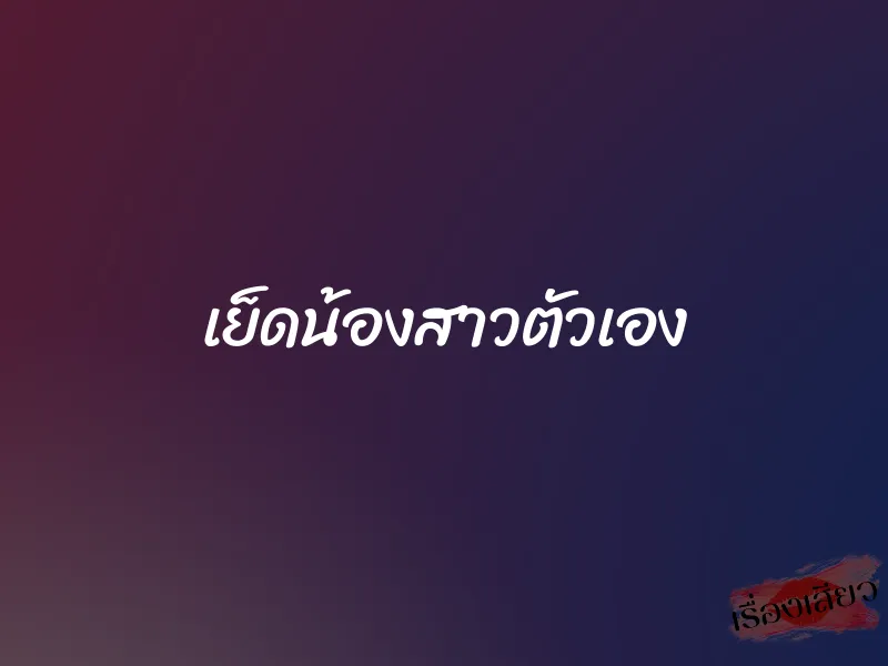 เย็ดน้องสาวตัวเอง