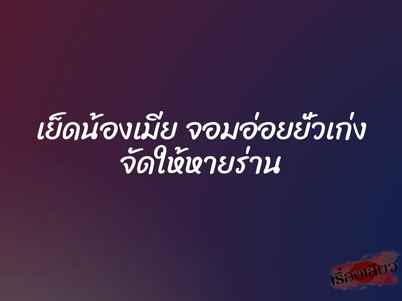 เย็ดน้องเมีย จอมอ่อยยั่วเก่ง จัดให้หายร่าน