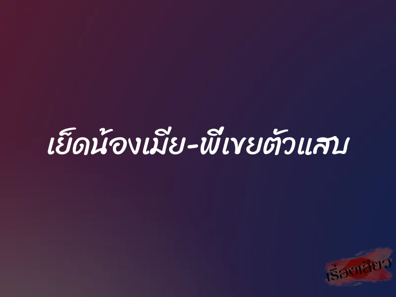 เย็ดน้องเมีย-พี่เขยตัวแสบ