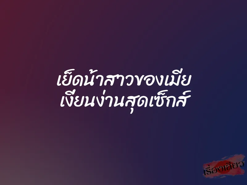 เย็ดน้าสาวของเมีย เงี่ยนง่านสุดเซ็กส์