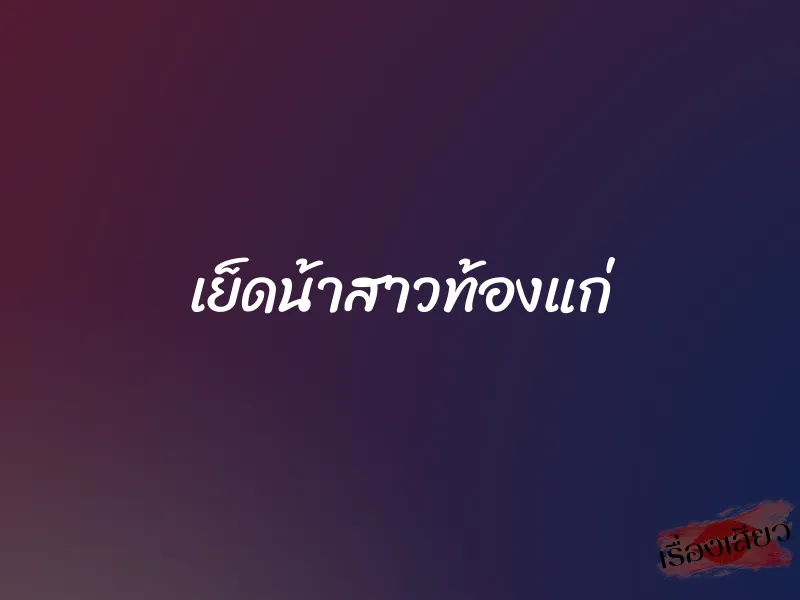 เย็ดน้าสาวท้องแก่