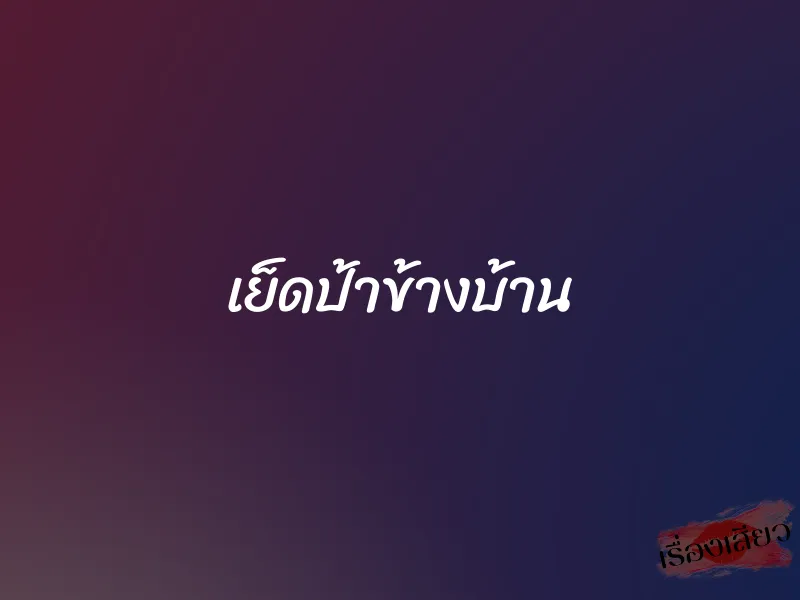 เย็ดป้าข้างบ้าน