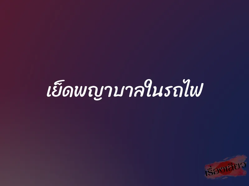 เย็ดพญาบาลในรถไฟ