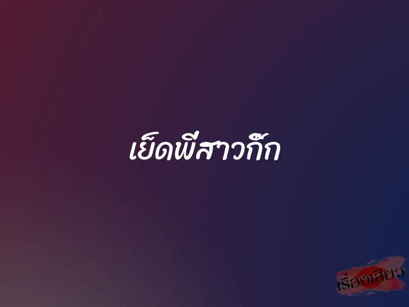 เย็ดพี่สาวกิ๊ก