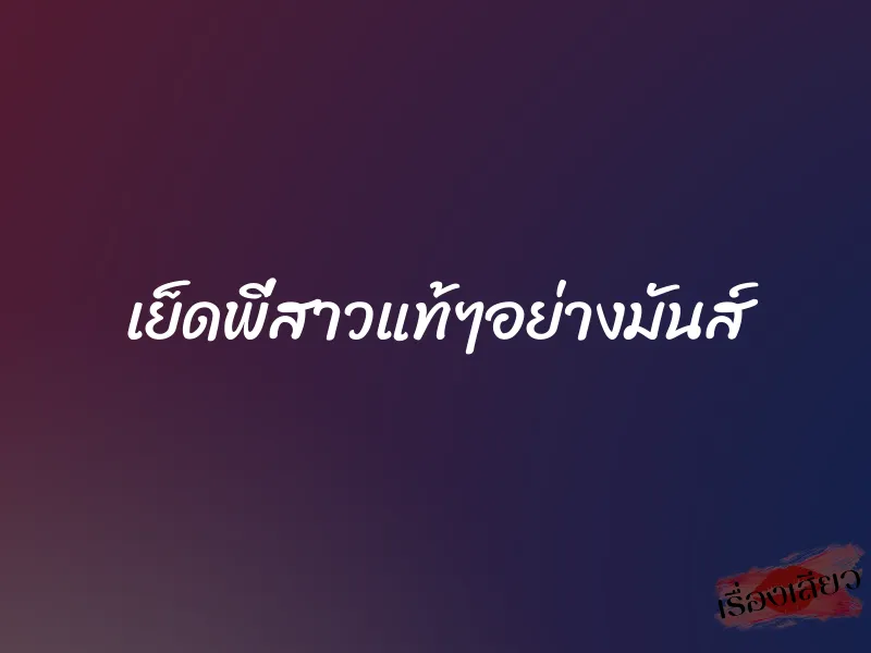 เย็ดพี่สาวแท้ๆอย่างมันส์