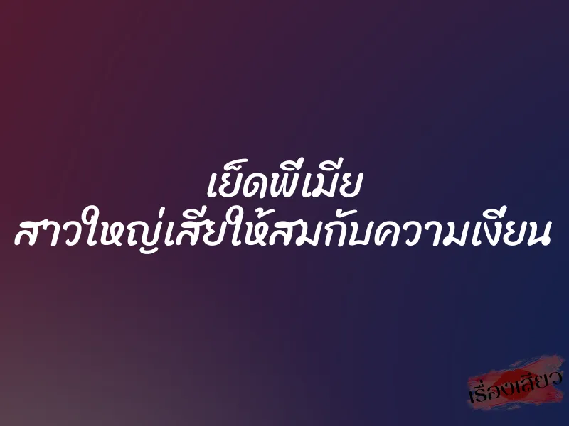 เย็ดพี่เมีย สาวใหญ่เสียให้สมกับความเงี่ยน
