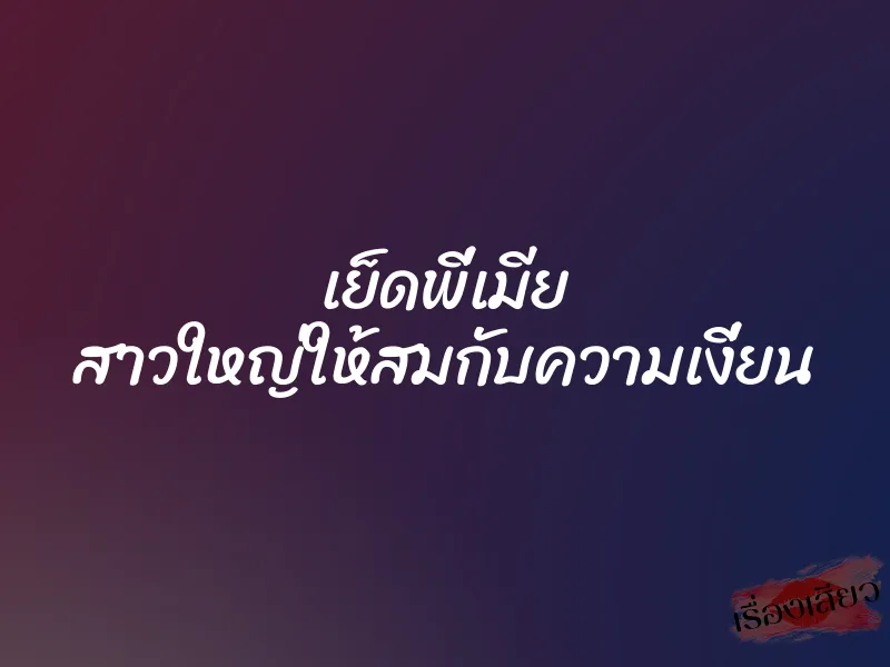 เย็ดพี่เมีย สาวใหญ่ให้สมกับความเงี่ยน