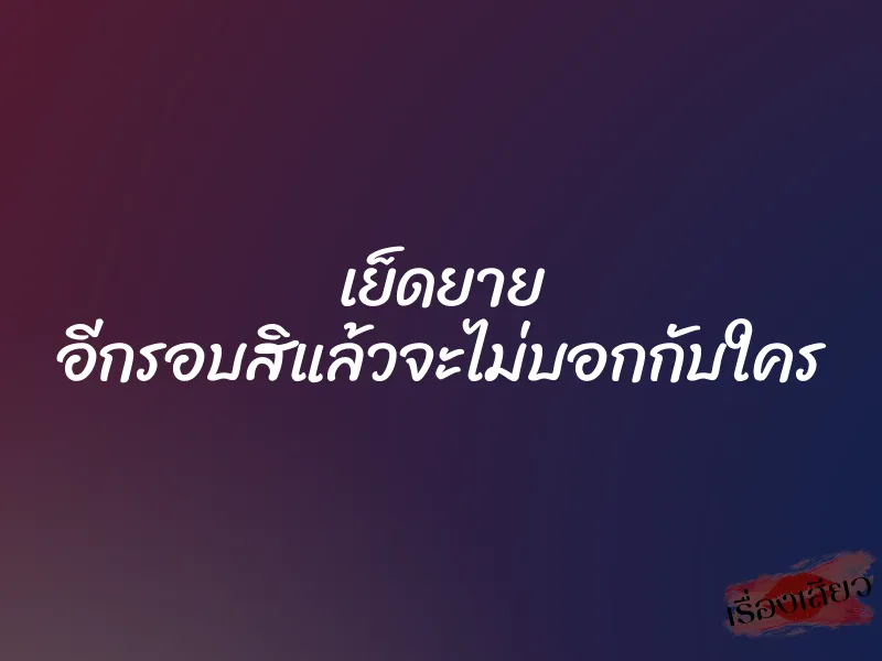 เย็ดยาย อีกรอบสิแล้วจะไม่บอกกับใคร