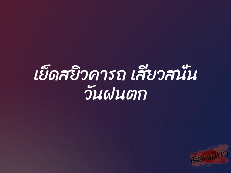 เย็ดสยิวคารถ เสียวสนั่น วันฝนตก