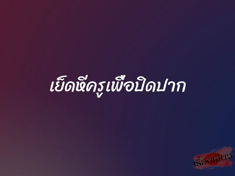 เย็ดหีครูเพื่อปิดปาก