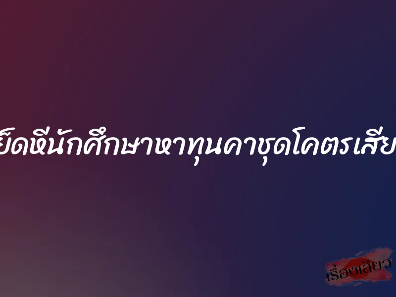 เย็ดหีนักศึกษาหาทุนคาชุดโคตรเสียว