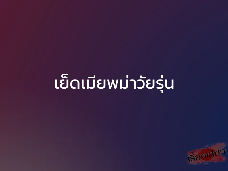 เย็ดเมียพม่าวัยรุ่น