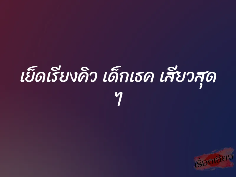 เย็ดเรียงคิว เด็กเธค เสียวสุด ๆ