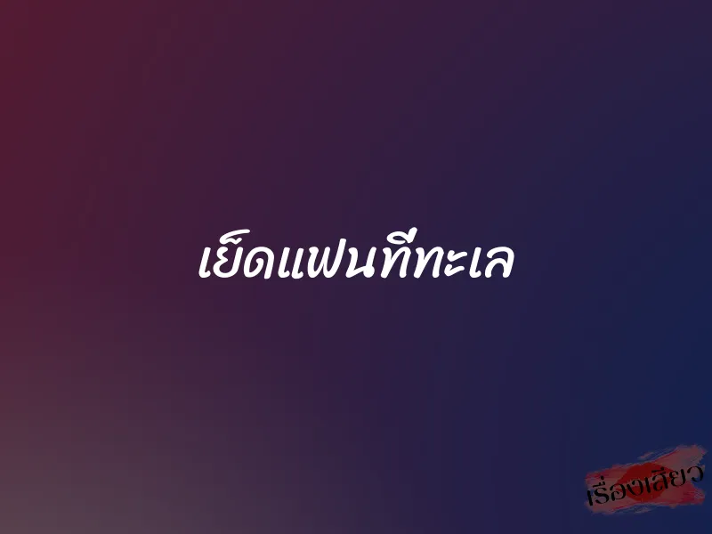 เย็ดแฟนที่ทะเล