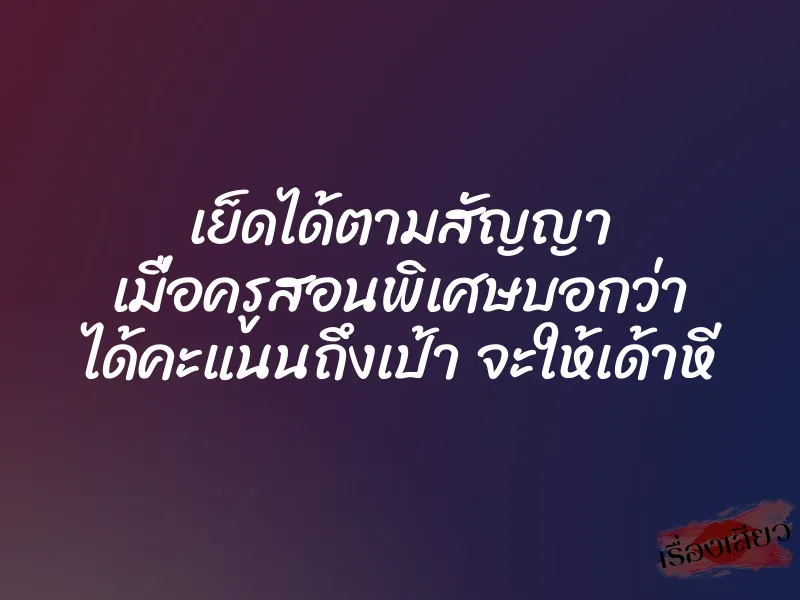 เย็ดได้ตามสัญญา เมื่อครูสอนพิเศษบอกว่า ได้คะแนนถึงเป้า จะให้เด้าหี