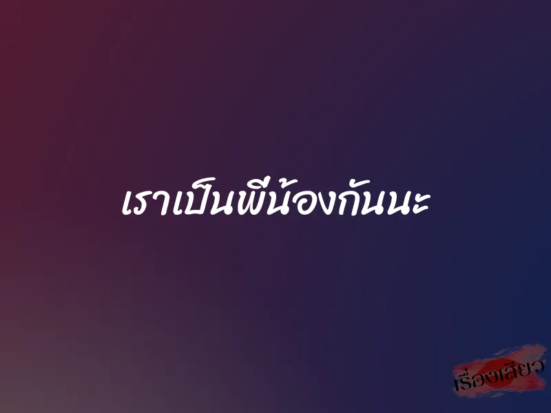 เราเป็นพี่น้องกันนะ