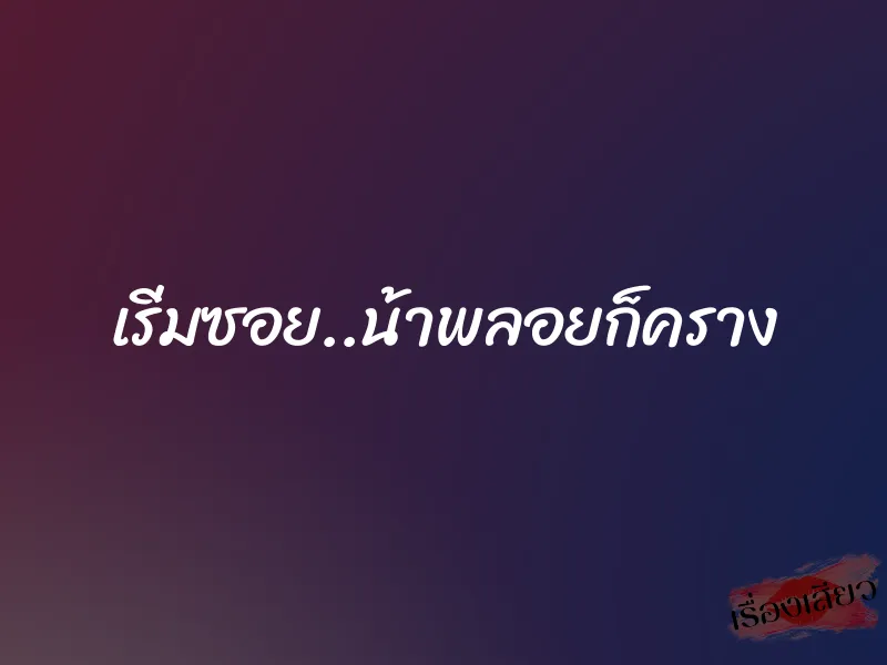 เริ่มซอย..น้าพลอยก็คราง