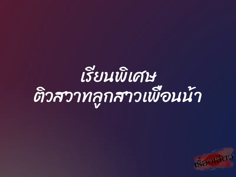 เรียนพิเศษ ติวสวาทลูกสาวเพื่อนน้า