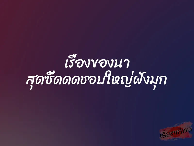 เรื่องของนา สุดซี้ดดดชอบใหญ่ฝังมุก