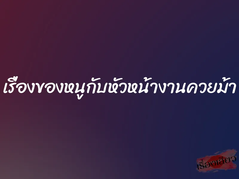 เรื่องของหนูกับหัวหน้างานควยม้า