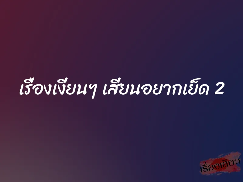 เรื่องเงี่ยนๆ เสี่ยนอยากเย็ด 2