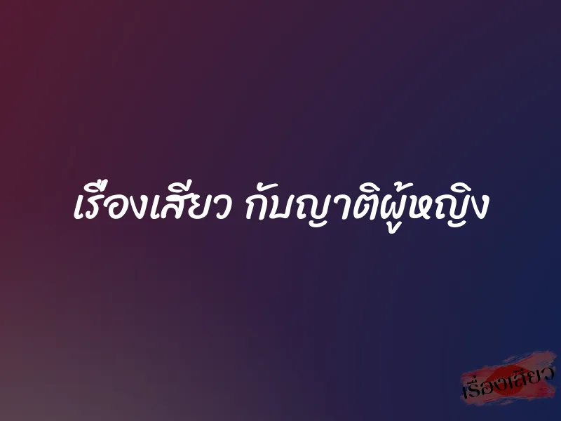 เรื่องเสียว กับญาติผู้หญิง