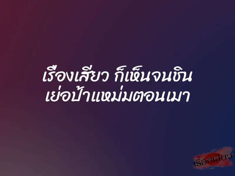 เรื่องเสียว ก็เห็นจนชิน เย่อป้าแหม่มตอนเมา