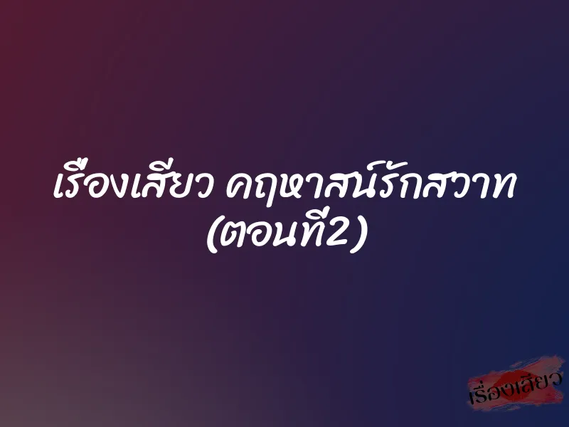 เรื่องเสียว คฤหาสน์รักสวาท (ตอนที่2)