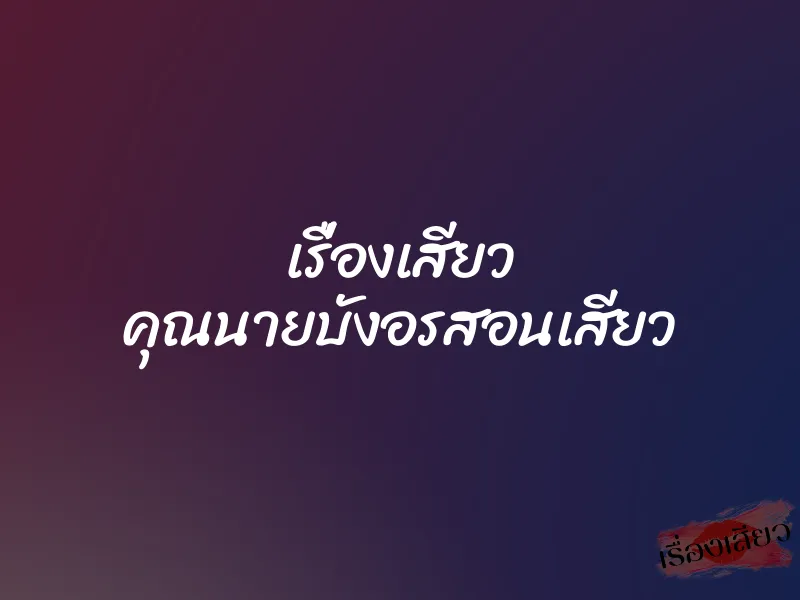 เรื่องเสียว คุณนายบังอรสอนเสียว