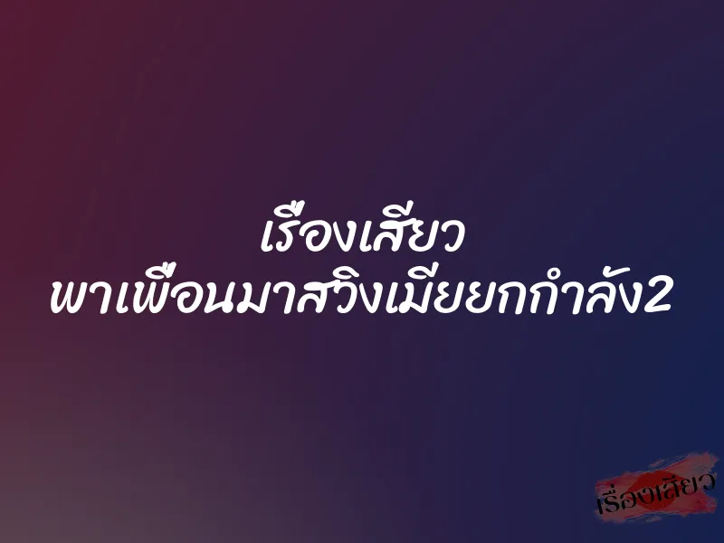 เรื่องเสียว พาเพื่อนมาสวิงเมียยกกำลัง2