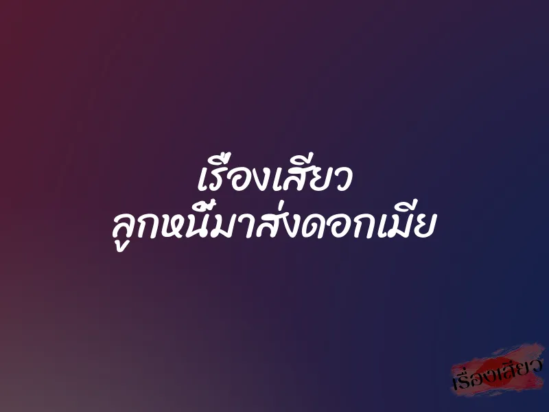 เรื่องเสียว ลูกหนี้มาส่งดอกเมีย