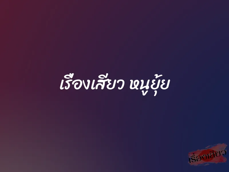 เรื่องเสียว หนูยุ้ย