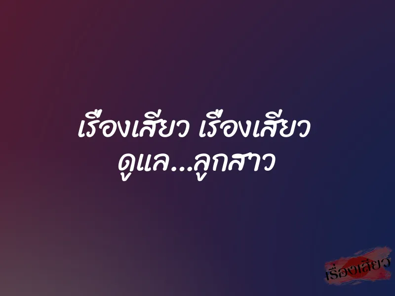 เรื่องเสียว เรื่องเสียว ดูแล…ลูกสาว
