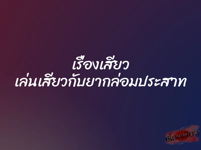 เรื่องเสียว เล่นเสียวกับยากล่อมประสาท