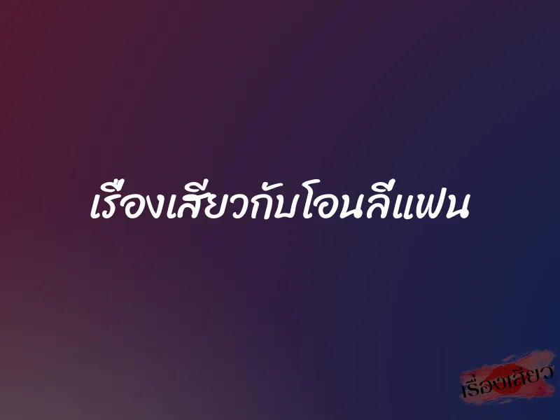 เรื่องเสียวกับโอนลี่แฟน
