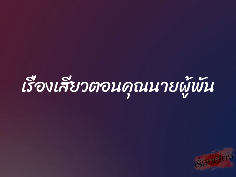 เรื่องเสียวตอนคุณนายผู้พัน