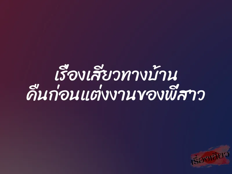 เรื่องเสียวทางบ้าน คืนก่อนแต่งงานของพี่สาว