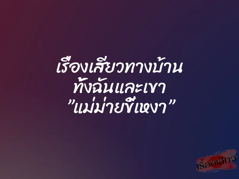 เรื่องเสียวทางบ้าน ทั้งฉันและเขา ”แม่ม่ายขี้เหงา”