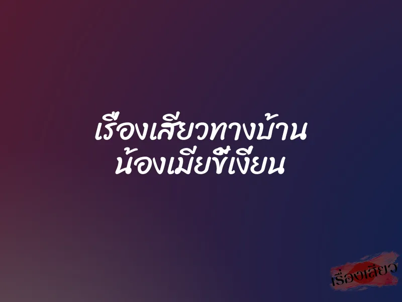 เรื่องเสียวทางบ้าน น้องเมียขี้เงี่ยน