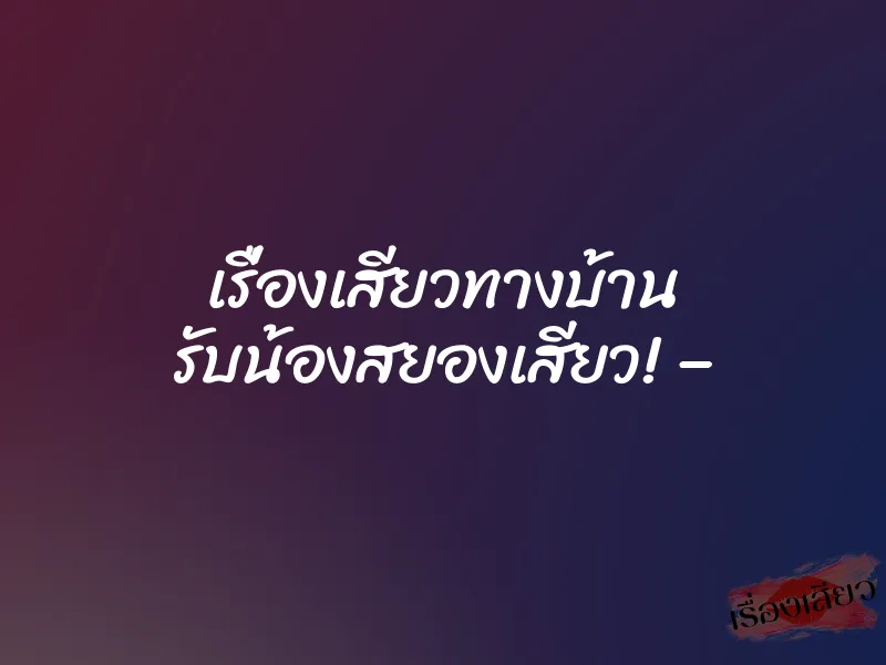 เรื่องเสียวทางบ้าน รับน้องสยองเสียว! –