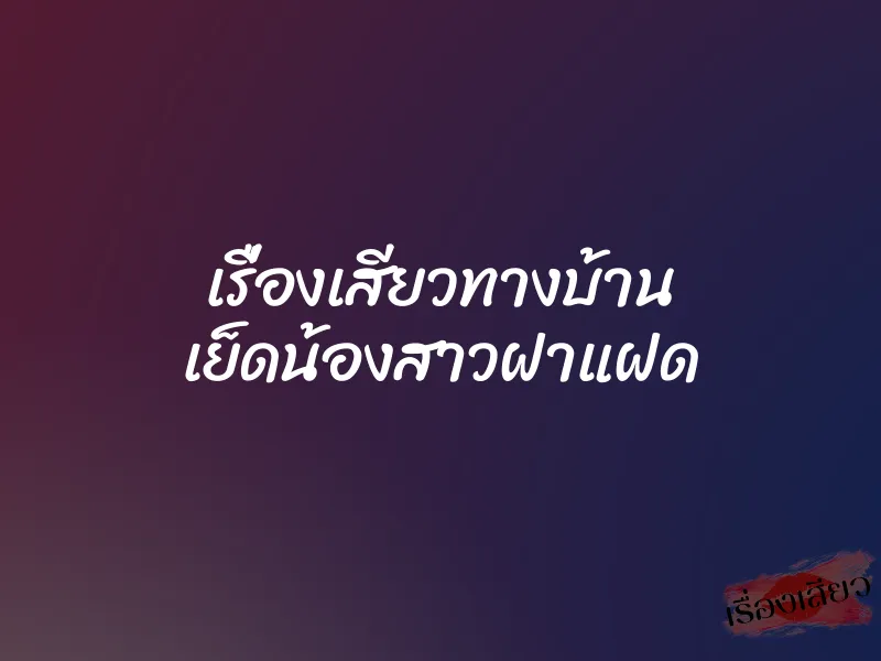 เรื่องเสียวทางบ้าน เย็ดน้องสาวฝาแฝด