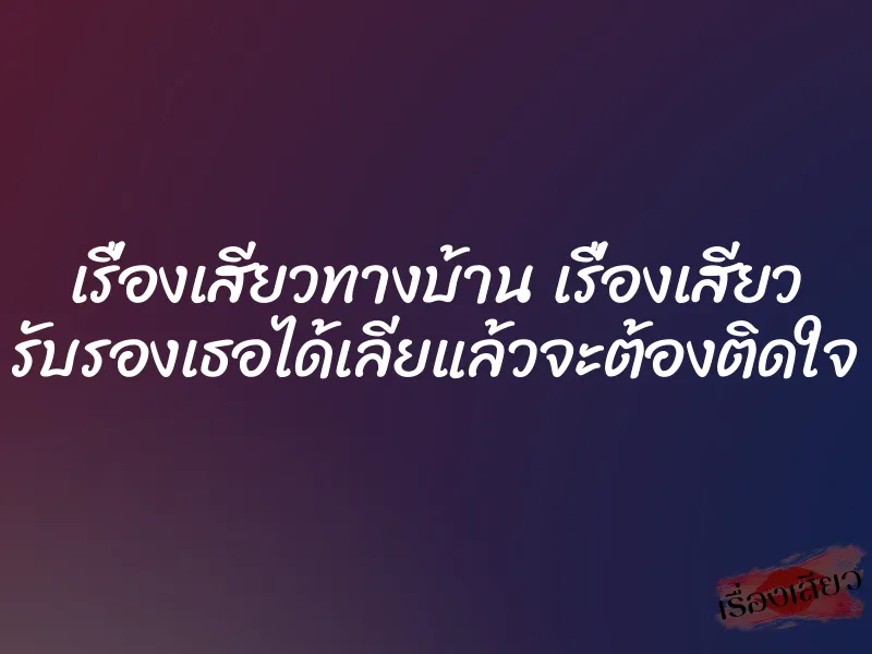 เรื่องเสียวทางบ้าน เรื่องเสียว รับรองเธอได้เลียแล้วจะต้องติดใจ