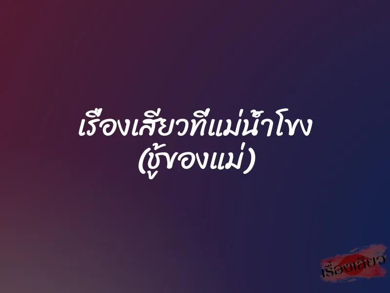 เรื่องเสียวที่แม่น้ำโขง (ชู้ของแม่)