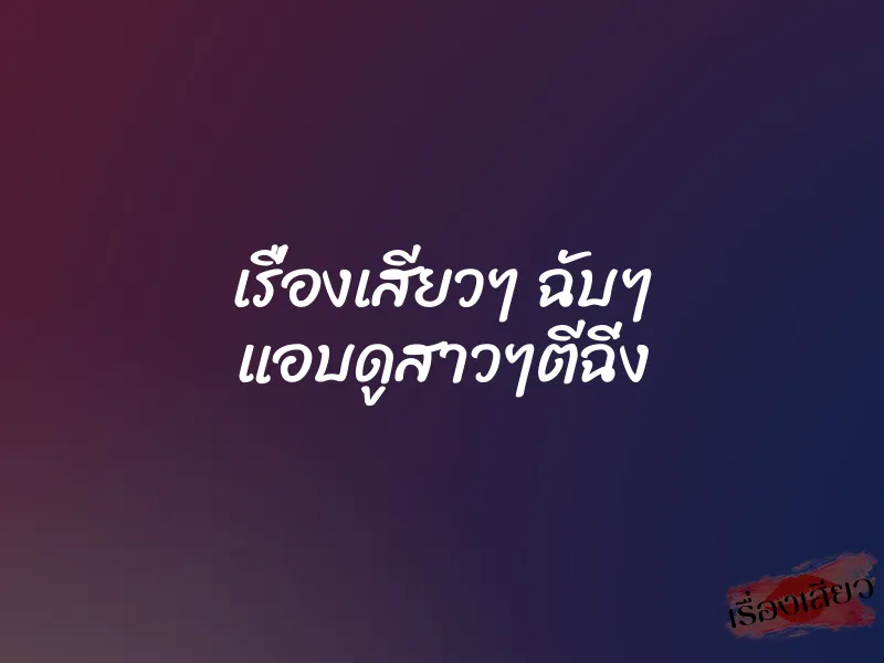 เรื่องเสียวๆ ฉับๆ แอบดูสาวๆตีฉิ่ง