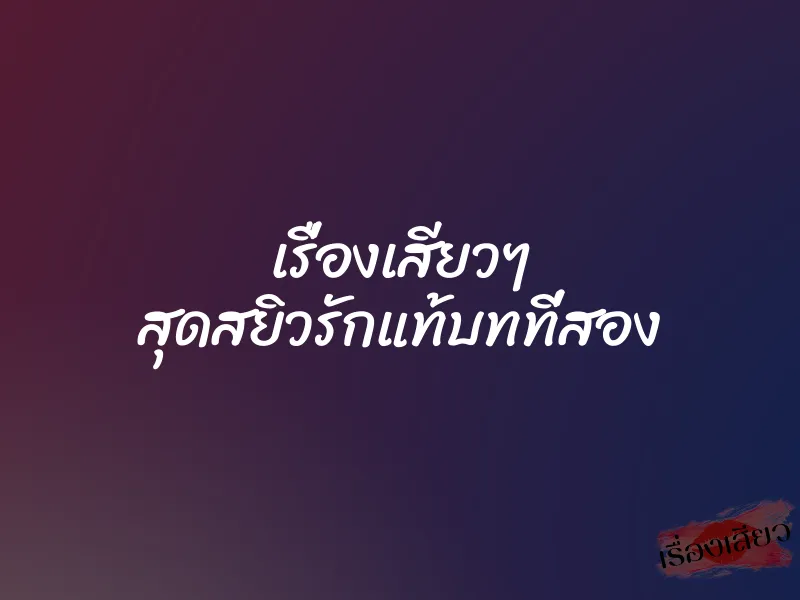 เรื่องเสียวๆ สุดสยิวรักแท้บทที่สอง