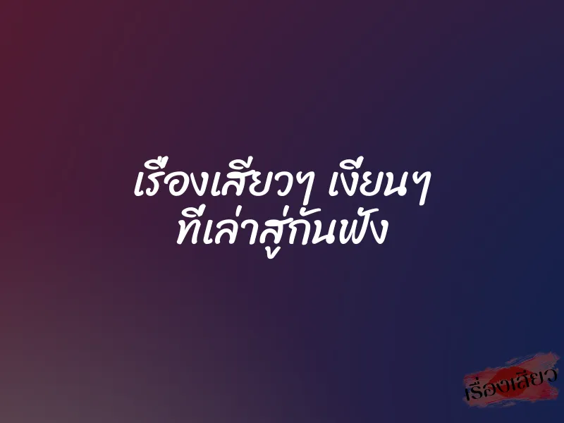 เรื่องเสียวๆ เงี่ยนๆ ที่เล่าสู่กันฟัง