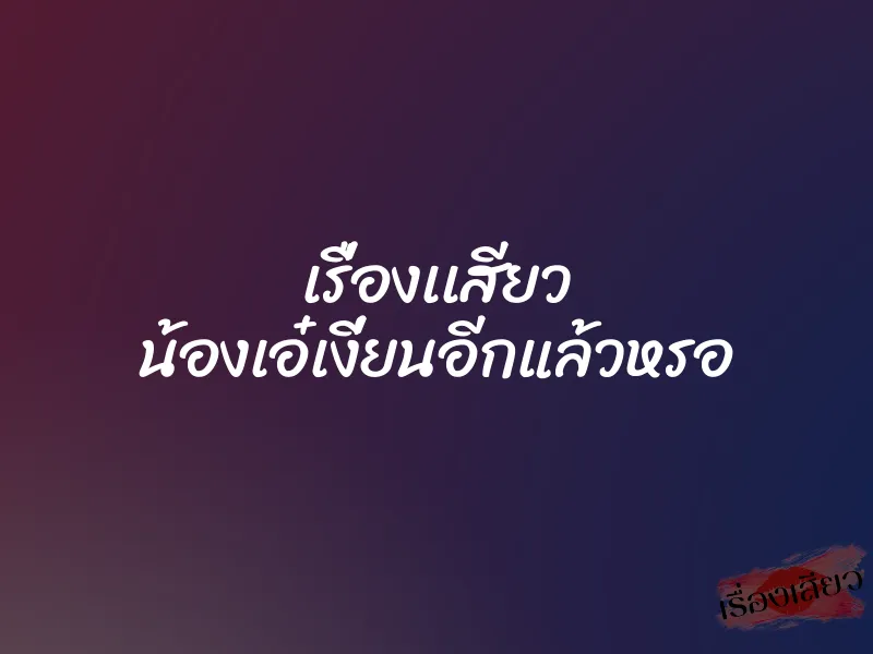 เรื่องเเสียว น้องเอ๋เงี่ยนอีกแล้วหรอ