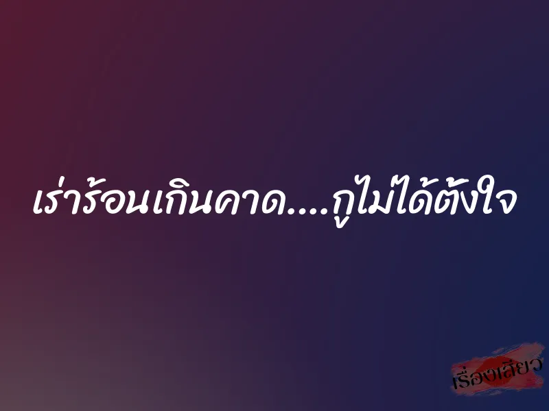 เร่าร้อนเกินคาด….กูไม่ได้ตั้งใจ