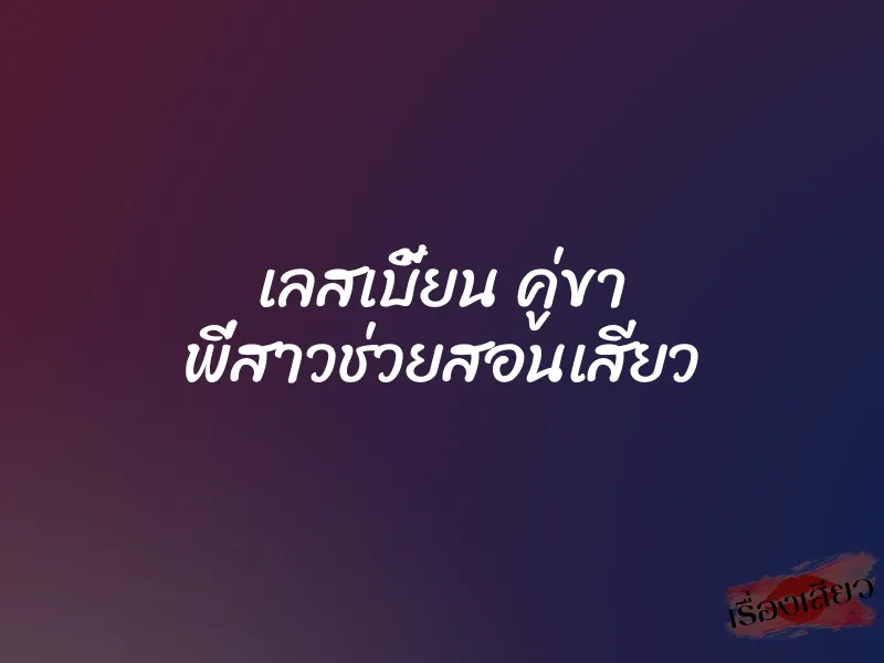 เลสเบี้ยน คู่ขา พี่สาวช่วยสอนเสียว